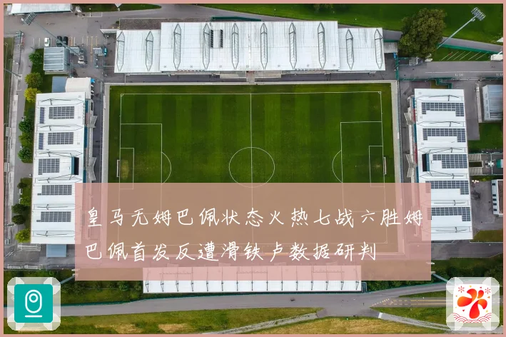 皇马无姆巴佩状态火热七战六胜姆巴佩首发反遭滑铁卢数据研判