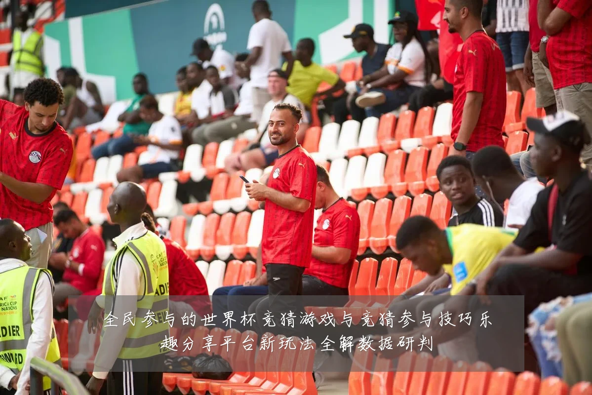 全民参与的世界杯竞猜游戏与竞猜参与技巧乐趣分享平台新玩法全解数据研判